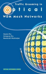 Traffic Grooming in Optical WDM Mesh Networks -  Biswanath Mukherjee,  Hongyue Zhu,  Keyao Zhu