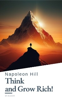 Think and Grow Rich! by Napoleon Hill: Unlock the Secrets to Wealth, Success, and Personal Mastery - Napoleon Hill