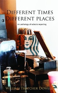 Different Times, Different Places - WILLIAM T Dowell