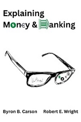 Explaining Money & Banking - Byron B. Carson, Robert E. Wright