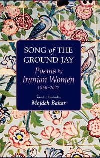 Song of the Ground Jay: Poems by Iranian Women, 1960&ndash;2022