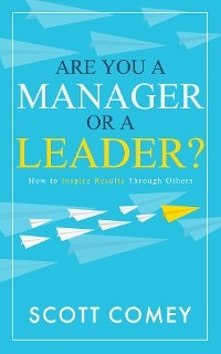 Are You a Manager or a Leader? - Scott Comey