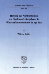 Haftung aus Nichtverh&uuml;tung von Straftaten Untergebener in Wirtschaftsunternehmen de lege lata. - Wilfried Bottke
