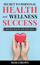 Secret To Personal Health And Wellness Success - Beira Brown