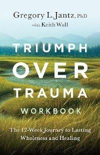 Triumph Over Trauma Workbook - Gregory Jantz