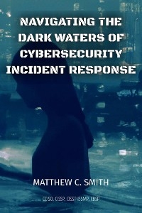 Navigating the  Dark Waters of  Cybersecurity  Incident Response