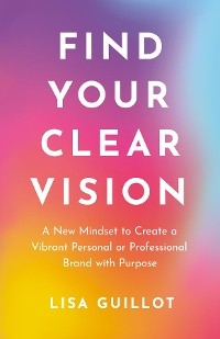 Find Your Clear Vision - Lisa Guillot