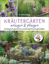 Kr&auml;uterg&auml;rten anlegen und pflegen. Biologisch g&auml;rtnern und genie&szlig;en - Ursula Kopp