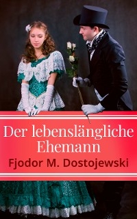 Der lebensl&auml;ngliche Ehemann - Fjodor M. Dostojewski