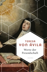 Worte der Freundschaft. Die Weisheit der gro&szlig;en spanischen Heiligen - Teresa &Aacute;vila