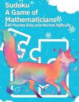 Sudoku A Game of Mathematicians 640 Puzzles Easy and Normal Difficulty - Kelly Johnson
