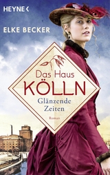 Das Haus K&ouml;lln. Gl&auml;nzende Zeiten - Elke Becker