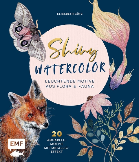 Shiny Watercolor: Leuchtende Motive aus Flora und Fauna - Elisabeth G&ouml;tz