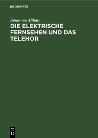 Die elektrische Fernsehen und das Telehor - D&eacute;nes von Mih&aacute;ly