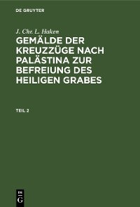 J. Chr. L. Haken: Gem&auml;lde der Kreuzz&uuml;ge nach Pal&auml;stina zur Befreiung des heiligen Grabes. Teil 2 - J. Chr. L. Haken