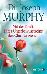 Mit der Kraft Ihres Unterbewusstseins das Gl&uuml;ck anziehen - Joseph Murphy