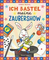 Ich bastel meine Zaubershow - 15 spannende Zaubertricks und Bastelanleitungen f&uuml;r Kinder ab 8 Jahren - Norbert Pautner