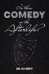 Is There Comedy in the Afterlife? - Eli Grey