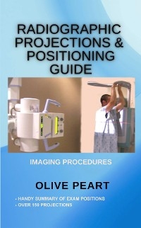 Radiographic Projections & Positioning Guide - Olive Peart