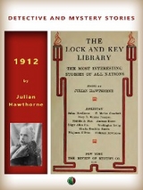 The Lock and Key Library - Edgar Allan Poe, Ambrose Bierce, Charles Brockden Brown, Melville Davisson Post, Mary Eleanor Wilkins Freeman, Julian Hawthorne, Nathaniel Hawthorne, Washington Irving, Fitz James O'Brien, F. Marion (Francis Marion) Crawford