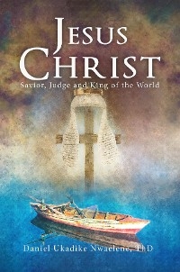 Jesus Christ -  Daniel Ukadike Nwaelene ThD