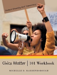 Civics Matter | 101 Workbook - Michelle D. Mardenborough