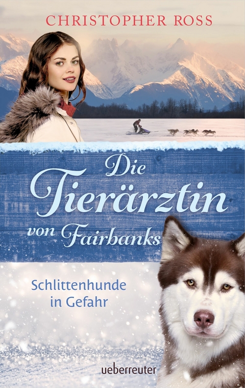 Die Tier&auml;rztin von Fairbanks - Schlittenhunde in Gefahr (Die Tier&auml;rztin von Fairbanks, Bd. 2) - Christopher Ross