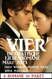Vier dramatische Liebesromane M&auml;rz 2023 - Fred Wiards, Anna Martach, Thomas West
