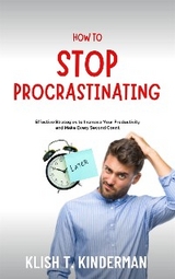 How to Stop Procrastinating - Klish T. Kinderman