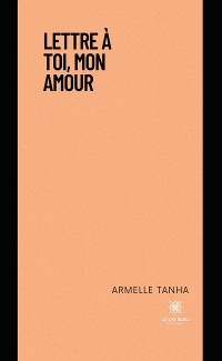 Lettre &agrave; toi, mon amour - Armelle Tanha