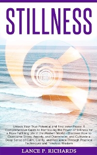 Stillness: Unlock Your True Potential and Find Inner Peace - Lance P Richards