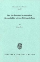 Das alte Preussen im deutschen Geschichtsbild seit der Reichsgr&uuml;ndung. - J&uuml;rgen Mirow