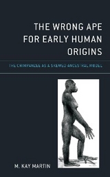 Wrong Ape for Early Human Origins -  M. Kay Martin