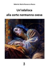 Un'odalisca alla corte normanno-sveva - Roberto Maria Francesco Russo