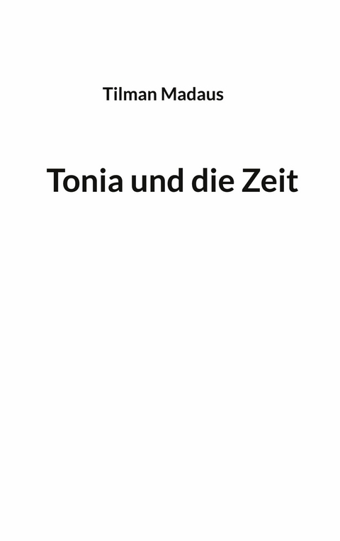 Tonia und die Zeit - Tilman Madaus