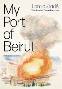 My Port of Beirut - Lamia Ziad&eacute;
