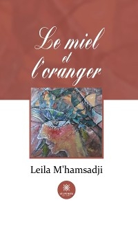 Le miel et l&rsquo;oranger - Leila M&rsquo;hamsadji