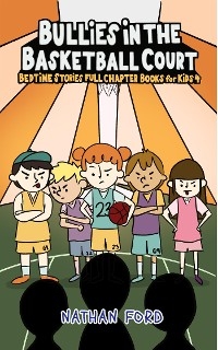Bullies in the Basketballl Court (Bedtime Stories Full Chapter Books for Kids 4)(Full Length Chapter Books for Kids Ages 6-12) (Includes Children Educational Worksheets) - Nathan Ford