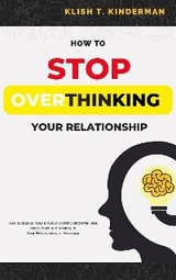 How to Stop Overthinking Your Relationship - Klish T. Kinderman