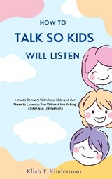 How to Talk So Kids Will Listen - Klish T. Kinderman