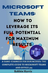 Microsoft Teams How to Leverage its Full Potential for Maximum Results - Robbin Harris