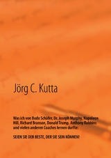 Was ich von Bodo Sch&auml;fer, Dr. Joseph Murphy, Napoleon Hill, Richard Branson, Donald Trump, Anthony Robbins und vielen anderen Coaches lernen durfte - J&ouml;rg Kutta