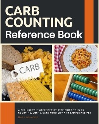 Carb Counting Reference Book : A Beginner's 2-Week Step-by-Step Guide to Carb Counting, With a Carb Food List and Sample Recipes -  Mary Golanna
