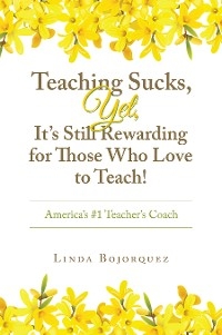 Teaching Sucks,  Yet, It&rsquo;s Still Rewarding for Those Who Love to Teach! - Linda Bojorquez