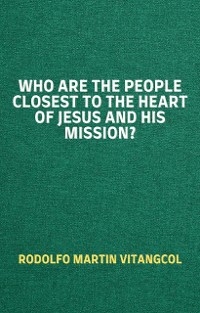 Who are the People Closest to the Heart of Jesus and His Mission?