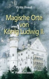 Magische Orte von Ludwig II - Fritz Fenzl