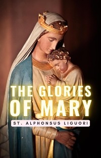The Glories of Mary - St. Alphonsus Liguori
