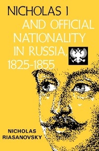 Nicholas I and Official Nationality in Russia 1825 - 1855 - Nicholas V. Riasanovsky