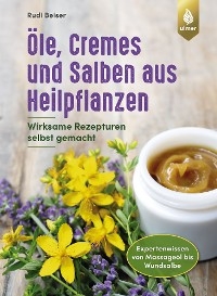 &Ouml;le, Cremes und Salben aus Heilpflanzen - Rudi Beiser