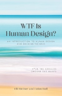 WTF Is Human Design? - Elli Richter, Helen Hall